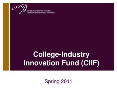 College-Industry Innovation Fund (CIIF) Spring 2011 Outline • Overview of the CFI