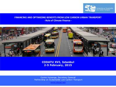 FINANCING AND OPTIMIZING BENEFITS FROM LOW CARBON URBAN TRANSPORT - Role of Climate Finance - CODATU XVI, Istanbul 2-5 February, 2015