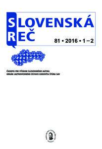 81	•	2016	•	1	–	2  SLOVENSKÁ REČ Časopis pre výskum slovenského jazyka. Založený v  rokuVydáva Jazykovedný ústav Ľudovíta Štúra Slovenskej akadémie vied