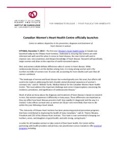 Canadian Women’s Heart Health Centre officially launches Centre to address disparities in the prevention, diagnosis and treatment of heart disease in women OTTAWA, November 7, 2014 – The first-ever Women’s Heart He