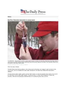News Bad River Watershed Association to accept award A CLOSE EYE - Thomas Wyse examines a water quality sample on behalf of the Bad River Watershed Association which is set to receive the 2008 Volunteer Stream Monitoring