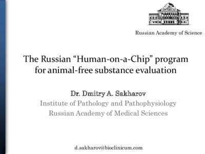 Russian Academy of Science  The Russian “Human-on-a-Chip” program for animal-free substance evaluation Dr. Dmitry A. Sakharov Institute of Pathology and Pathophysiology