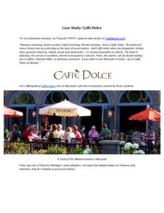 Case Study: Caffé Dolce I’m no restaurant reviewer, so I’ll quote PTRIPP, a patron who wrote on TripAdvisor.com: “Business meetings, forlorn writers, ladies lunching, friends meeting - that is Caffe Dolce. The foo