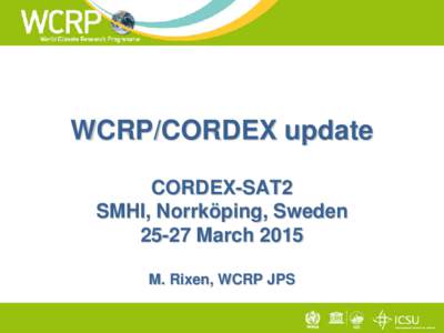 WCRP/CORDEX update CORDEX-SAT2 SMHI, Norrköping, Sweden[removed]March 2015 M. Rixen, WCRP JPS