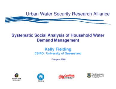 Urban Water Security Research Alliance  Systematic Social Analysis of Household Water Demand Management Kelly Fielding CSIRO / University of Queensland