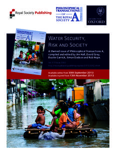 Water Security, Risk and Society A themed issue of Philosophical Transactions A, compiled and edited by Jim Hall, David Grey, Dustin Garrick, Simon Dadson and Rob Hope. Vol. 371 Issue 2002