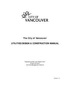 The City of Vancouver UTILITIES DESIGN & CONSTRUCTION MANUAL Engineering Services Department Streets Division Utilities Management Branch