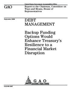 GAO[removed], DEBT  MANAGEMENT: Backup Funding Options Would Enhance Treasury’s Resilience to a Financial Market Disruption