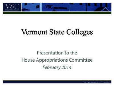 VSC Vermont State Colleges Vermont State Colleges Presentation to the House Appropriations Committee