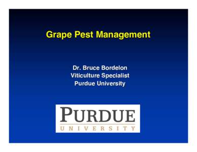 Grape Pest Management  Dr. Bruce Bordelon Viticulture Specialist Purdue University