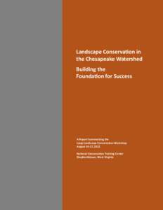 Landscape Conservation in the Chesapeake Watershed Building the Foundation for Success  A Report Summarizing the