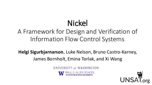Nickel A Framework for Design and Verification of Information Flow Control Systems Helgi Sigurbjarnarson, Luke Nelson, Bruno Castro-Karney, James Bornholt, Emina Torlak, and Xi Wang