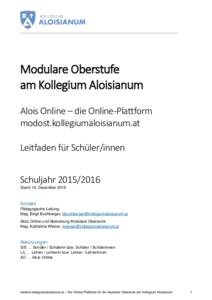 Modulare Oberstufe am Kollegium Aloisianum Alois Online – die Online-Plattform modost.kollegiumaloisianum.at Leitfaden für Schüler/innen Schuljahr