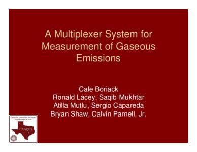 A Multiplexer System for Measurement of Gaseous Emissions Cale Boriack Ronald Lacey, Saqib Mukhtar Atilla Mutlu, Sergio Capareda