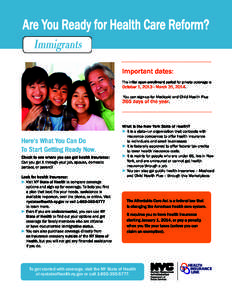 Are You Ready for Health Care Reform? Immigrants To get started with coverage, visit the NY State of Health at nystateofhealth.ny.gov or call[removed].