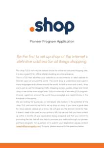 Pioneer Program Application  Be the first to set up shop at the Internet’s definitive address for all things shopping. The .shop TLD is not only the natural choice for online services and shopping sites, it is also a g