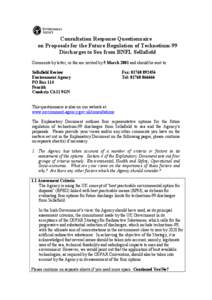 Consultation Response Questionnaire on Proposals for the Future Regulation of Technetium-99 Discharges to Sea from BNFL Sellafield Comments by letter, or fax are invited by 5 March 2001 and should be sent to: Sellafield 