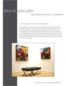 BAU-X I G A L L E RY ART WORK RENTAL PROGRAM PLACING FINE ART IN YOUR HOME OR BUSINESS Bau-Xi Galleries in Toronto and Vancouver are home to thousands of original paintings, photographs and sculptures. Our regularly rota