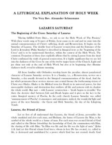 A LITURGICAL EXPLANATION OF HOLY WEEK The Very Rev. Alexander Schmemann LAZARUS SATURDAY The Beginning of the Cross: Saturday of Lazarus 