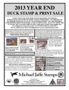 2013 YEAR END DUCK STAMP & PRINT SALE AS WE CONCLUDE OUR 38TH YEAR IN BUSINESS, WE OFFER A SUPER LARGE SALE SURE TO MAKE COLLECTORS HAPPY. IN ADDITION TO HUNDREDS OF DUCKS AT FACE VALUE OR HALF PRICE, WE ARE OFFERING OUR