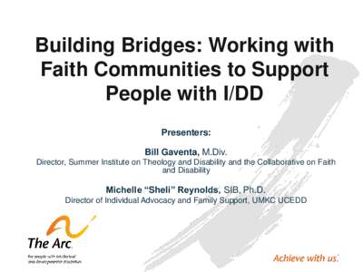Building Bridges: Working with Faith Communities to Support People with I/DD Presenters: Bill Gaventa, M.Div. Director, Summer Institute on Theology and Disability and the Collaborative on Faith