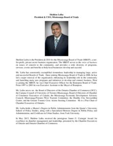 Sheldon Leiba President & CEO, Mississauga Board of Trade Sheldon Leiba is the President & CEO for the Mississauga Board of Trade (MBOT), a notfor-profit, private sector business organization. The MBOT serves as the voic