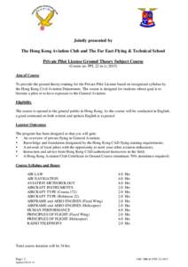 Jointly presented by The Hong Kong Aviation Club and The Far East Flying & Technical School Private Pilot License Ground Theory Subject Course (Course no. PPL 22 in[removed]Aim of Course To provide the ground theory tr