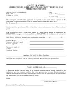 COUNTY OF APACHE APPLICATION TO ENTER UPON AND USE COUNTY RIGHT-OF-WAY APPLICATION FEE $15.00 APACHE COUNTY ENGINEERING PO Box 238 St. Johns, AZ 85936