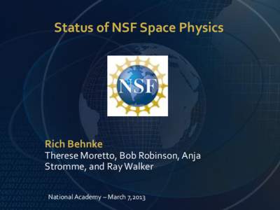 Status of NSF Space Physics  Rich Behnke Therese Moretto, Bob Robinson, Anja Stromme, and Ray Walker National Academy – March 7,2013