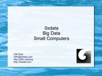 0xdata Big Data Small Computers Cliff Click [removed]