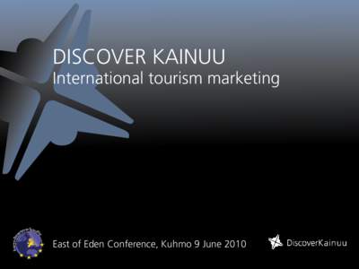 DISCOVER KAINUU International tourism marketing East of Eden Conference, Kuhmo 9 June 2010  KAINUU REGION