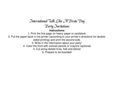 International Talk Like A Pirate Day Party Invitations Instructions: 1. Print the first page on heavy paper or cardstock. 2. Put the paper back in the printer (according to your printer’s directions for doublesided pri