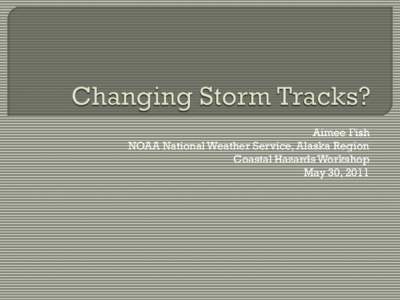 Aimee Fish NOAA National Weather Service, Alaska Region Coastal Hazards Workshop May 30, 2011   NWS