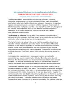 International Adult and Continuing Education Hall of Fame NOMINATION INSTRUCTIONS - CLASS OF 2015 “Where the spirit of learning is the lasting legacy” The International Adult and Continuing Education Hall of Fame is 