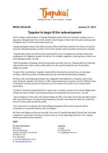 MEDIA RELEASE  January 31, 2013 Tjapukai to begin $12m redevelopment The	
  $12	
  million	
  transformation	
  of	
  Tjapukai	
  Aboriginal	
  Cultural	
  Park	
  into	
  Australia’s	
  leading	
  venue	
 