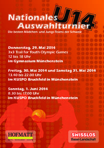 Donnerstag, 29. Mai 2014 3x3 Trail for Youth Olympic Games 12 bis 18 Uhr im Gymnasium Münchenstein Freitag, 30. Mai 2014 und Samstag 31. Mai[removed]bis[removed]Uhr