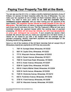 Paying Your Property Tax Bill at the Bank You can pay your tax bill in full, or make a monthly installment payment, at any of thirteen, full service US Bank branches within the City of Milwaukee. You can make your tax pa