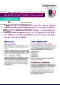 The Kingston Smith Creative Vision Award Information sheet Film advertising is an effective way to reach the masses. Kingston Smith are offering charities the chance to win a short brand film specifically created to prom
