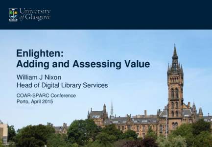 Enlighten: Adding and Assessing Value William J Nixon Head of Digital Library Services COAR-SPARC Conference Porto, April 2015