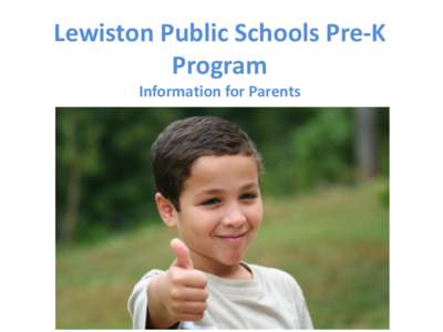 Lewiston Public Schools Pre-K Program Information for Parents Who is eligible? Any child who lives in Lewiston and was born