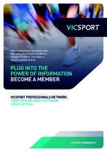 Sport and active recreation are key components of a healthier, happier Victoria. You have a hand in growing that.  PLUG INTO THE