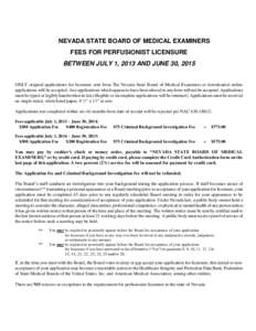 NEVADA STATE BOARD OF MEDICAL EXAMINERS FEES FOR PERFUSIONIST LICENSURE BETWEEN JULY 1, 2013 AND JUNE 30, 2015 ONLY original applications for licensure sent from The Nevada State Board of Medical Examiners or downloaded 