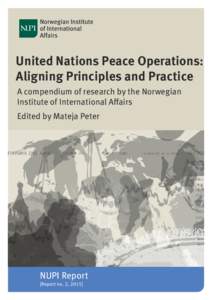 United Nations Peace Operations: Aligning Principles and Practice A compendium of research by the Norwegian Institute of International Affairs Edited by Mateja Peter