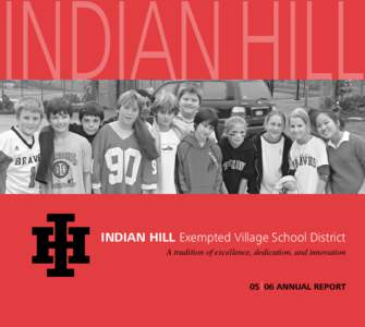 Indian Hill Indian Hill Exempted Village School District A tradition of excellence, dedication, and innovation 05  06 ANNUAL REPORT