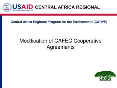 Central Africa Regional Program for the Environment (CARPE)  Modification of CAFEC Cooperative Agreements  CAFEC Cooperative Agreements: Financial Plans