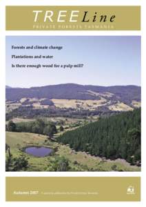 TREELine P R I VAT E F O R E S T S TA S M A N I A Forests and climate change Plantations and water Is there enough wood for a pulp mill?