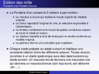 Edition des mille Fonderie d’art Frédéric Ducros La Fonderie d’art comporte 5 métiers à part entière : Le mouleur à la cire qui réalise le moule à partir du modèle original.