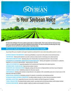 Is Your Soybean Voice 2016 We know the challenges Wisconsin soybean growers face in the farm fields. That’s why our farmer-led association shares our views and messages with state and federal policy leaders. We rely on