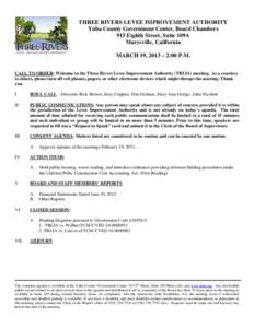 THREE RIVERS LEVEE IMPROVEMENT AUTHORITY Yuba County Government Center, Board Chambers 915 Eighth Street, Suite 109A Marysville, California MARCH 19, 2013 – 2:00 P.M. CALL TO ORDER: Welcome to the Three Rivers Levee Im