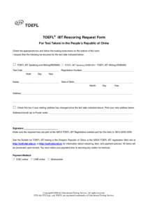 TOEFL® iBT Rescoring Request Form For Test Takers in the People’s Republic of China Check the appropriate box and follow the mailing instructions on the bottom of this form. I request that the following be rescored fo
